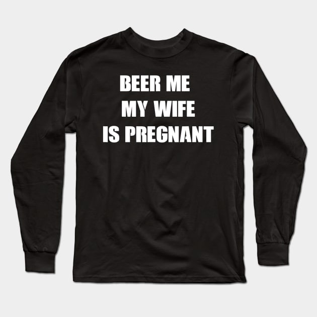 Mens Beer Me My Wife Is Pregnant Tshirt funny pregnancy Long Sleeve T-Shirt by lohstraetereva